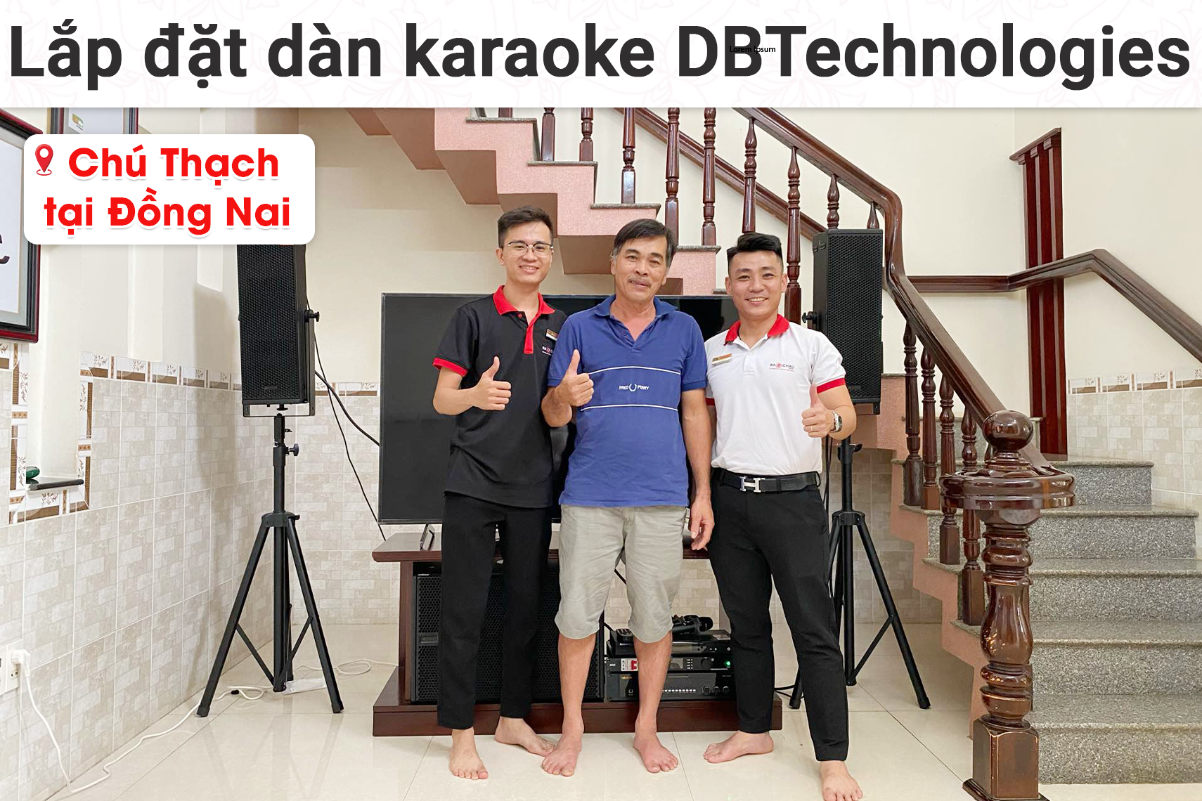 Lắp đặt dàn karaoke DBTechnologies cho chú Thạch tại Đồng Nai