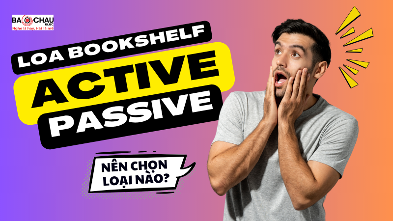 Loa Bookshelf Active và Passive - Nên chọn loại nào?