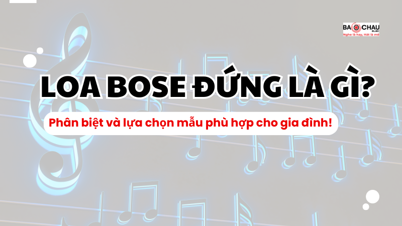 Loa Bose đứng là gì? Phân biệt và lựa chọn mẫu phù hợp cho gia đình!