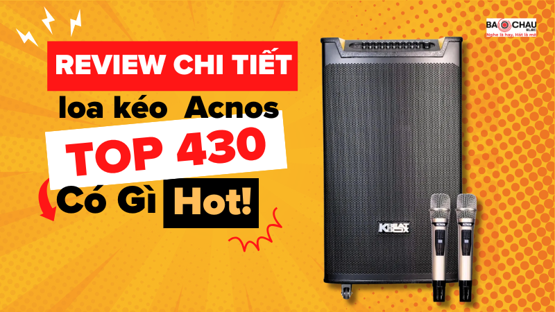 Đánh giá chi tiết loa kéo Acnos TOP 430 Có Gì HOT ?
