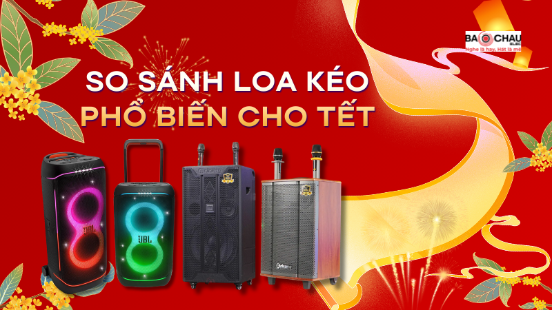 So Sánh Các Dòng Loa Kéo Phổ Biến Cho Tết 2026