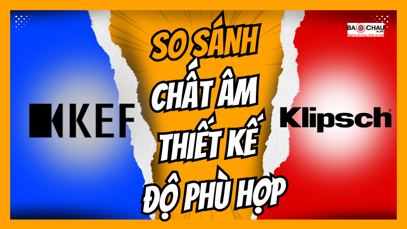 So Sánh Loa KEF vs Klipsch: Chất âm, thiết kế & độ phù hợp!