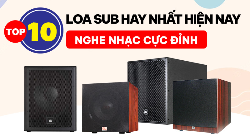 top 10 loa sub nghe nhạc hay nhất hiện nay