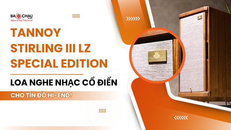 Tannoy Stirling III LZ Special Edition - Loa Nghe Nhạc Cổ Điển Cho Tín Đồ Hi-End!