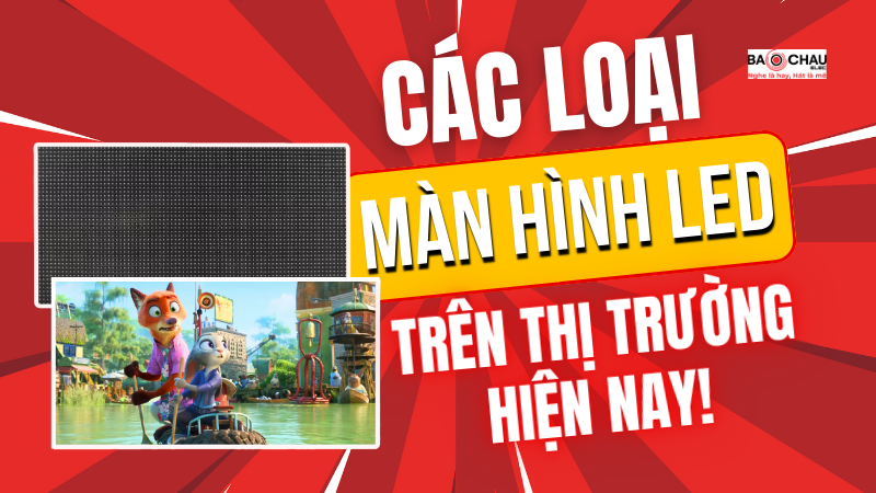 Tổng hợp các loại màn hình led trên thị trường hiện nay!
