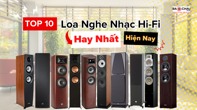 Top 10 Loa nghe nhạc Hi-fi hay nhất hiện nay