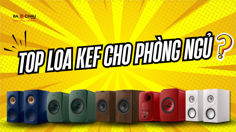 Top Loa KEF Cho Phòng Ngủ: Gọn, tinh tế, ấm áp