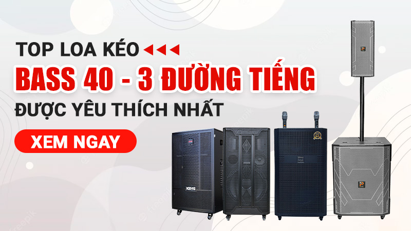 loa kéo bass 40 3 đường tiếng được yêu thích nhất