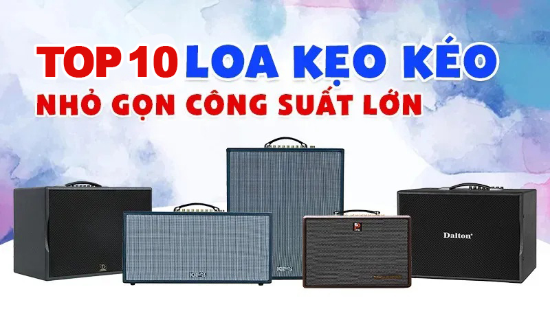 Top 10 Loa Kéo Nhỏ Gọn Công Suất Lớn Đáng Mua Nhất Tết 2026
