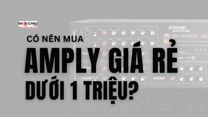 Tư vấn có nên mua amply giá rẻ dưới 1 triệu không?