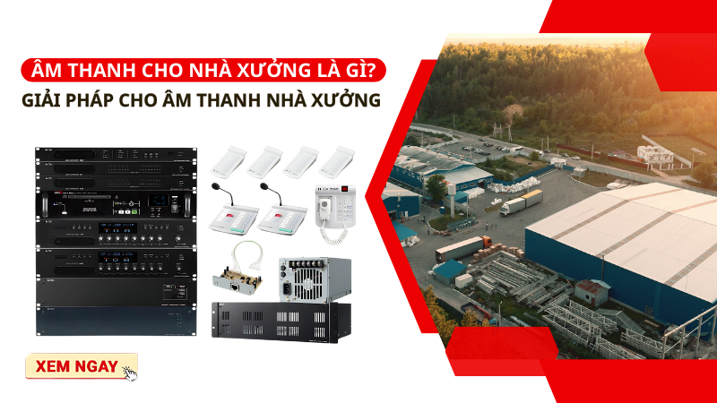Âm thanh cho nhà xưởng là gì? Giải pháp cho âm thanh nhà xưởng