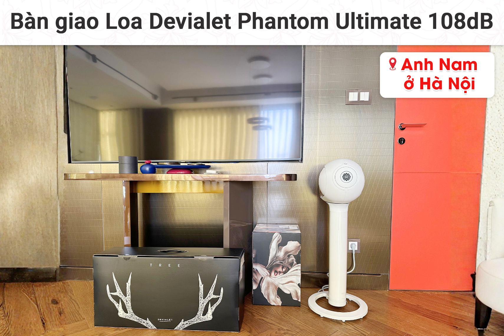 Bàn giao Loa Devialet Phantom Ultimate 108dB cho anh Nam tại Hà Nội
