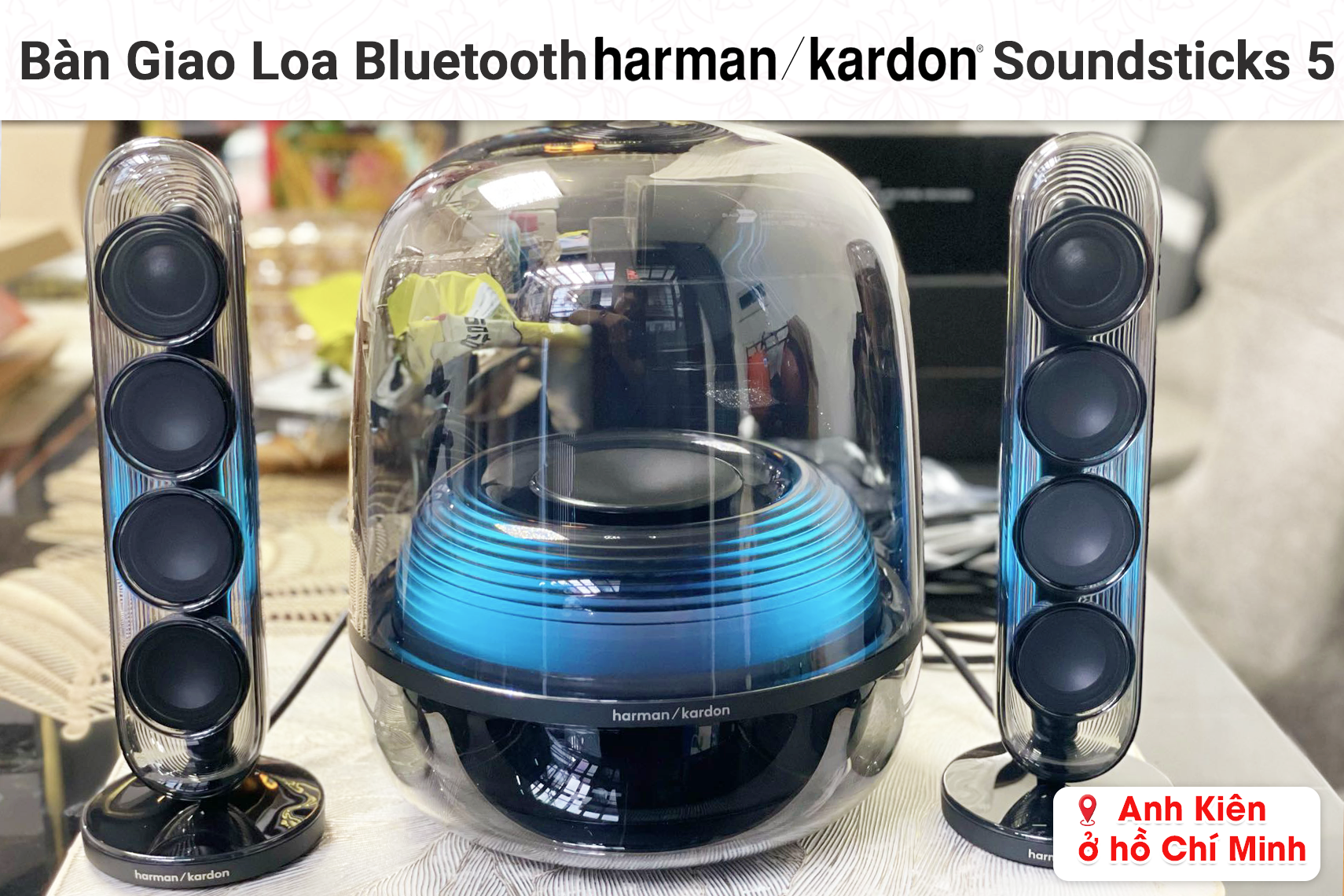 Bàn giao Loa Bluetooth Harman Kardon Soundsticks 5 cho anh Kiên tại TP HCM