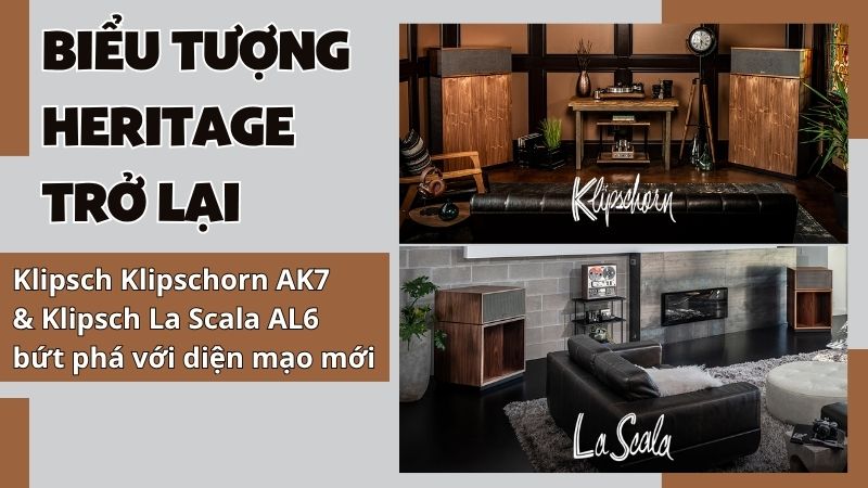Biểu tượng Heritage trở lại: Klipschorn AK7 & La Scala AL6 bứt phá với diện mạo mới