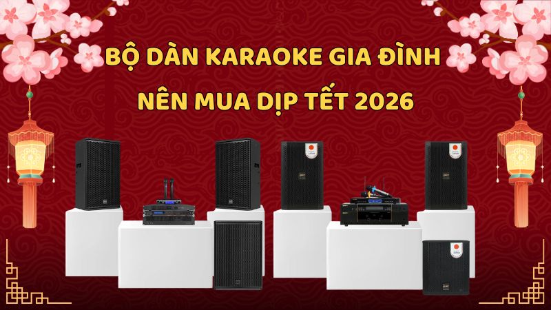 Bộ dàn karaoke gia đình nên mua dịp tết 2026
