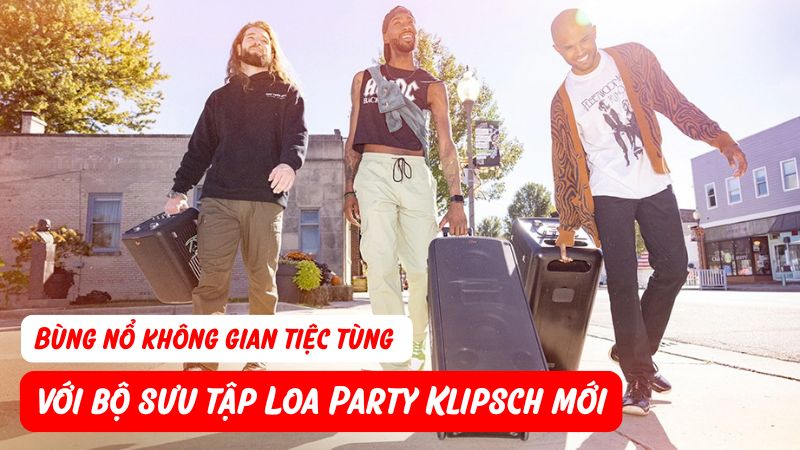 Bùng nổ không gian tiệc tùng với bộ sưu tập Loa Party Klipsch mới
