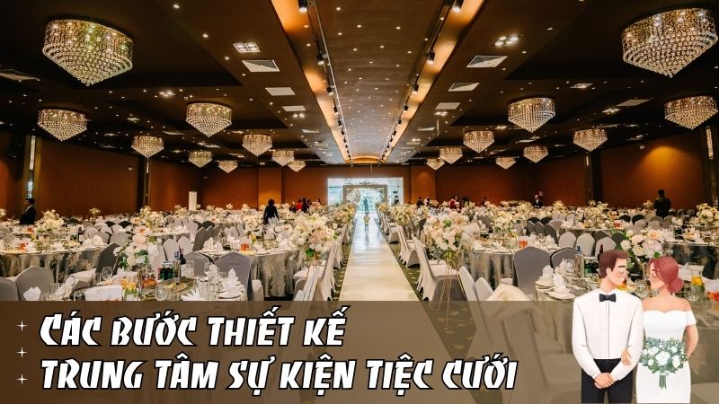 Các bước thiết kế trung tâm sự kiện tiệc cưới