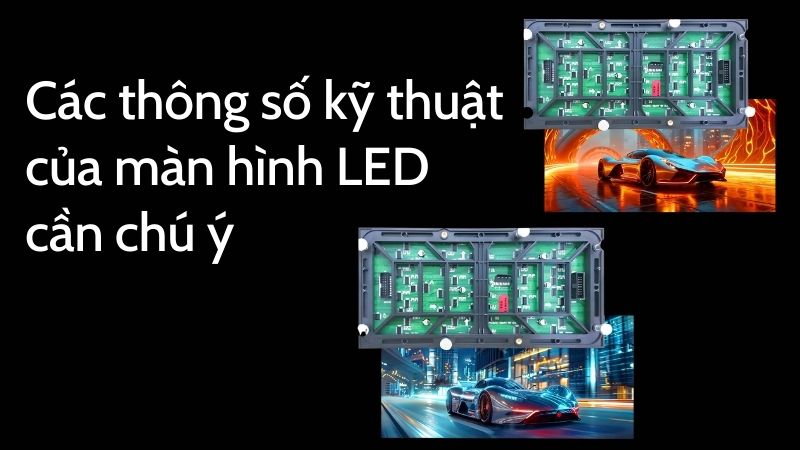 Các thông số kỹ thuật của màn hình LED cần chú ý khi lựa chọn