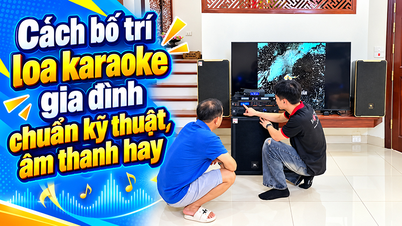 C&aacute;ch bố tr&iacute; loa karaoke gia đ&igrave;nh chuẩn kỹ thuật, &acirc;m thanh hay