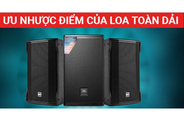 Ưu nhược điểm của loa toàn dải như thế nào?