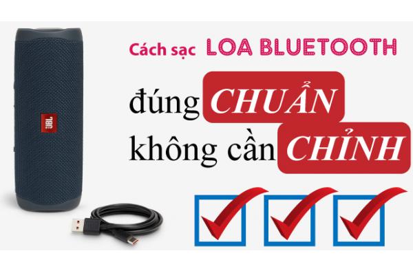 Cách sạc Loa Bluetooth đúng CHUẨN không cần CHỈNH