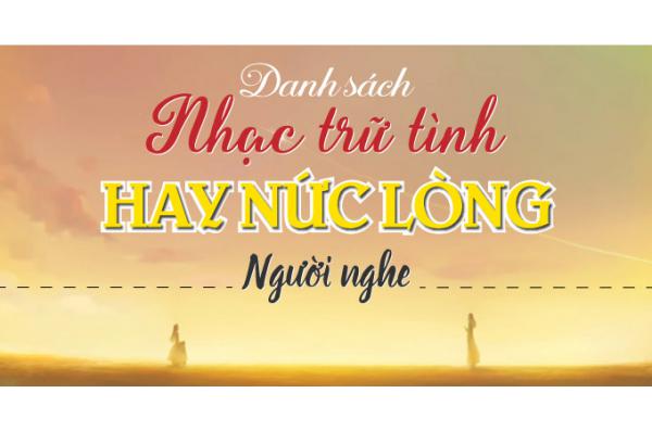 Danh sách nhạc trữ tình HAY NỨC LÒNG người nghe