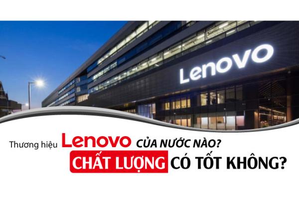 Thương hiệu Lenovo của nước nào? Chất lượng có tốt không