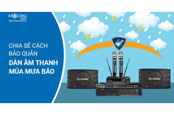 Hướng Dẫn Cách Bảo Quản Dàn Âm Thanh Mùa Mưa Bão