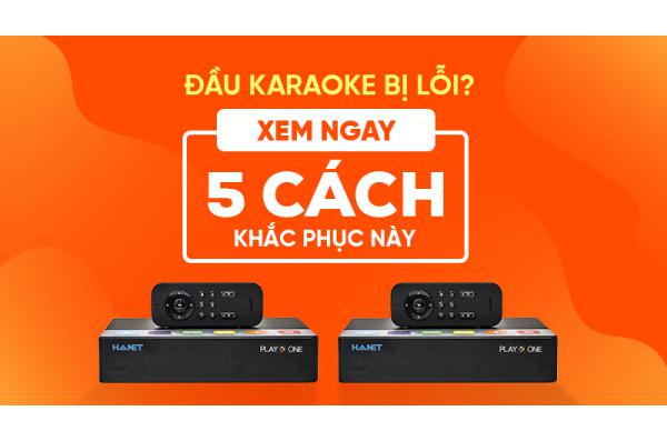 Đầu karaoke bị lỗi? Xem ngay 5 cách khắc phục này
