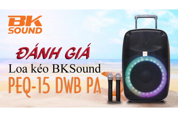 Đánh giá Loa kéo BKSound PEQ-15 DWB PA có tốt như lời đồn?