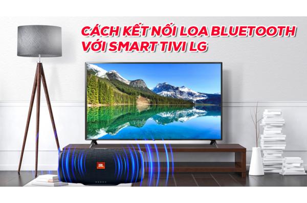 Cách kết nối Loa bluetooth trên Smart tivi LG