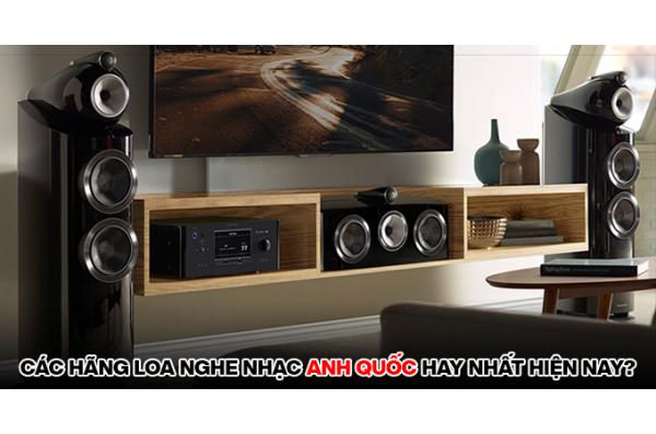 Các hãng loa nghe nhạc Anh Quốc hay nhất hiện nay?