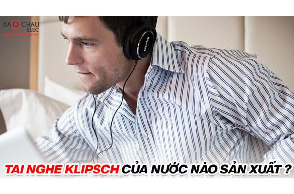 Tai nghe Klipsch của nước nào sản xuất, Có nên mua không?