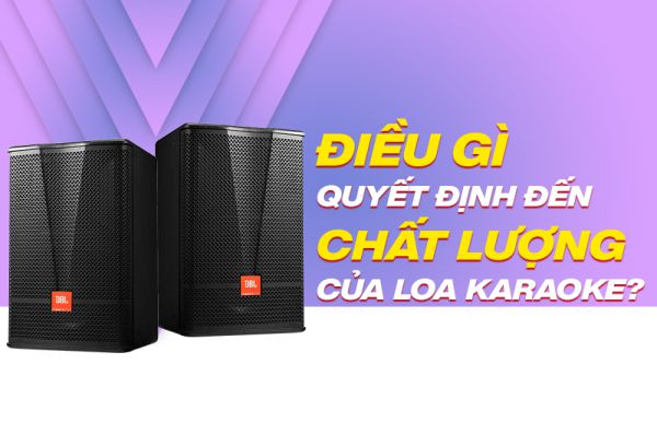 Những yếu tốt nào quyết định chất lượng loa karaoke?