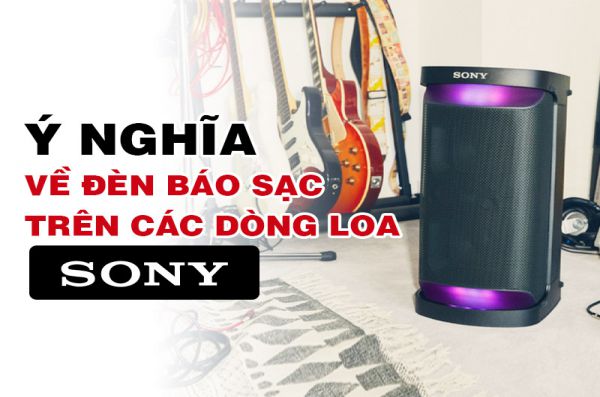 Giải mã ý nghĩa về đèn báo sạc, đèn bluetooth trên các dòng loa không dây Sony
