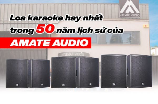 Những mẫu loa karaoke của Amate Audio được yêu thích nhất 