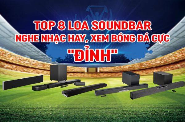 Top 8 loa soundbar giải trí đỉnh cao nghe nhạc và xem bóng 