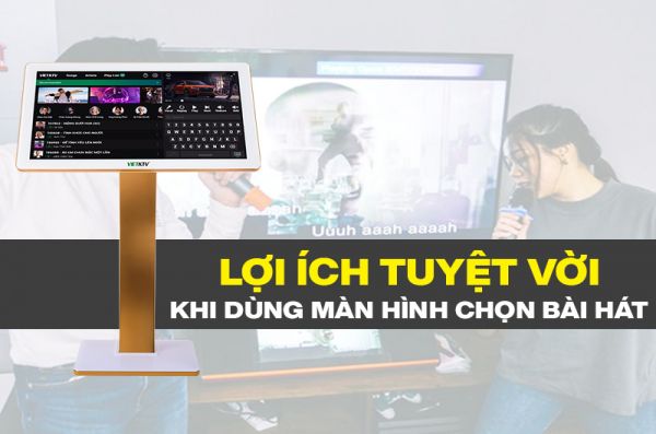 Màn hình chọn bài hát karaoke: Những lợi ích cực tuyệt vời
