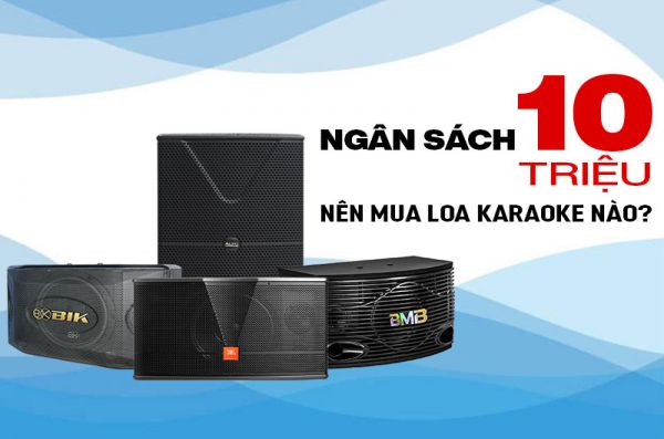 10 triệu đồng nên mua dòng loa nào tại Bảo Châu Elec