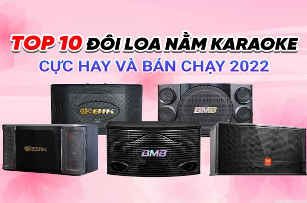 Top 10 đôi loa nằm karaoke nghe nhạc hay nhất tại Bảo Châu