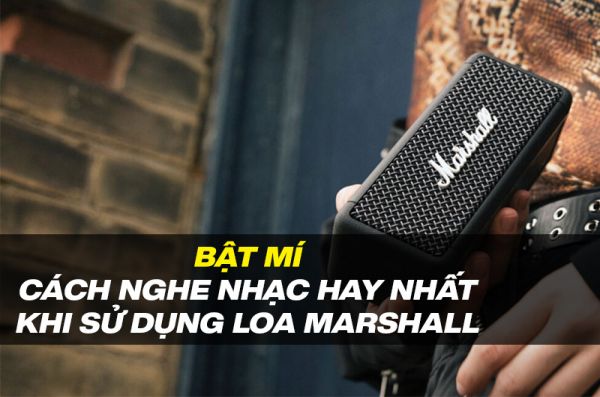 Bật mí cách nghe nhạc hay nhất khi sử dụng loa Marshall