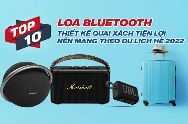 Top 10 loa bluetooth thiết kế quai xách tiện lợi nên mang theo du lịch hè 2022