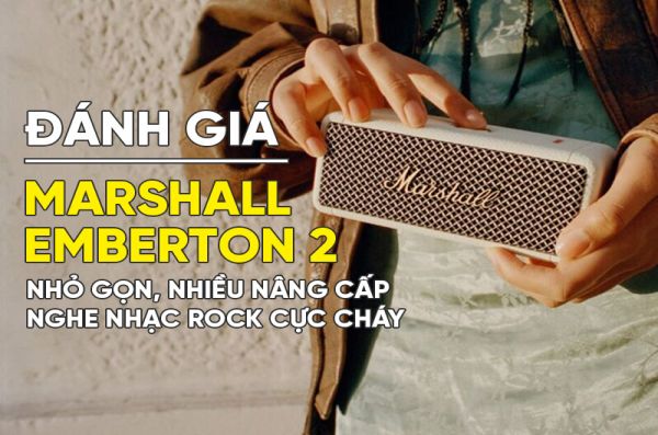 Đánh giá Loa Marshall Emberton II: Nhỏ gọn, nhiều nâng cấp, nghe nhạc ROCK cực cháy