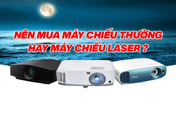 Nên mua máy chiếu thường hay máy chiếu laser? Loại nào phù hợp?