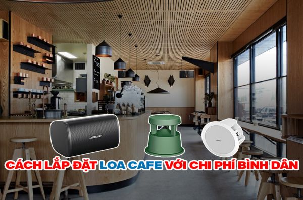 Cách lắp đặt Loa Cafe với chi phí bình dân nhất