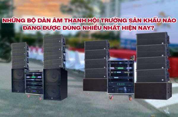 Dàn âm thanh hội trường sân khấu được lựa chọn nhiều nhất
