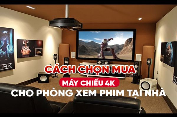 Cách chọn mua máy chiếu 4K cho phòng xem phim tại nhà