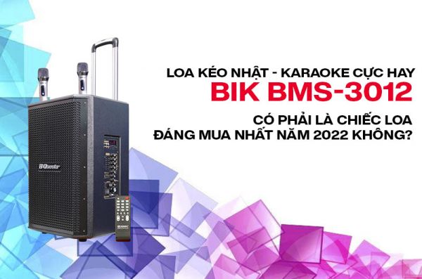 Đánh giá Loa kéo karaoke BIK BMS-3012 có tốt như lời đồn?