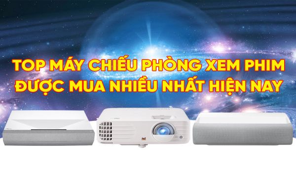Top máy chiếu phòng xem phim được mua nhiều nhất hiện nay 