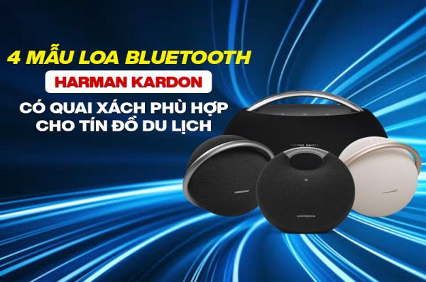 4 mẫu Loa bluetooth Harman Kardon có quai xách phù hợp cho tín đồ du lịch?